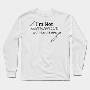 I'm Not Horrible Just Questionable (Horror Design) Long Sleeve T-Shirt